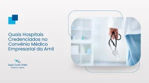 Quais Hospitais Credenciados no Convênio Médico Empresarial da Amil?
